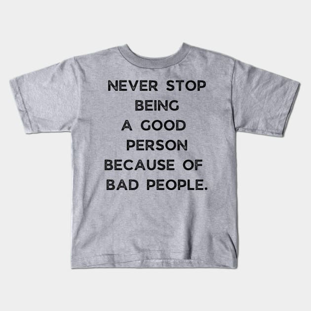 Never Stop Being A good Person Because Of Bad People Kids T-Shirt by busines_night